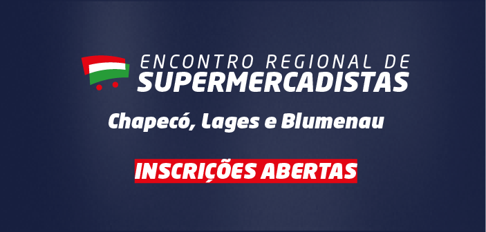 Inscrições abertas: Encontros Regionais de Supermercadistas em Chapecó, Lages e Blumenau